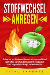 Stoffwechsel anregen: Stoffwechsel beschleunigen und Bauchfett verbrennen ohne Di&auml;t und Sport! Schnell und einfach abnehmen und Fett verbrennen am Bauch mit gesunder Ern&auml;hrung + Stoffwechselkur Plan