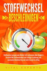 STOFFWECHSEL BESCHLEUNIGEN: Stoffwechsel anregen und effektiv Fett verbrennen ohne Hunger & Verzicht! Mit Stoffwechselkur und richtiger Ern&auml;hrung zum maximalen Abnehmerfolg und mehr Energie im Alltag