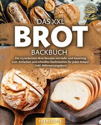 Das XXL Brot Backbuch: Die leckersten Brot Rezepte mit Hefe- und Sauerteig zum einfachen und schnellen Nachmachen f&uuml;r jeden Anlass! (inkl. N&auml;hrwertangaben)