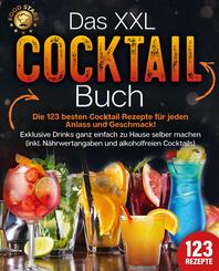 Das XXL Cocktail Buch: Die 123 besten Cocktail Rezepte f&uuml;r jeden Anlass und Geschmack! Exklusive Drinks ganz einfach zu Hause selber machen (inkl. N&auml;hrwertangaben und alkoholfreien Cocktails)