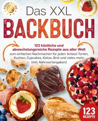 Das XXL Backbuch: 123 k&ouml;stliche und abwechslungsreiche Rezepte aus aller Welt zum einfachen Nachmachen f&uuml;r jeden Anlass! Torten, Kuchen, Cupcakes, Kekse, Brot und vieles mehr (inkl. N&auml;hrwertangaben)