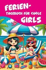 Ferientagebuch f&uuml;r coole Girls - f&uuml;r Reise, Urlaub und Ferien zu Hause