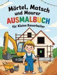 M&ouml;rtel, Matsch und Maurer - Ausmalbuch f&uuml;r kleine Bauarbeiter