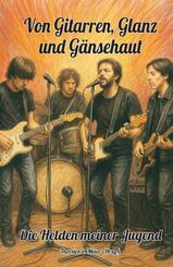 Von Gitarren, Glanz und G&auml;nsehaut - Die Helden meiner Jugend