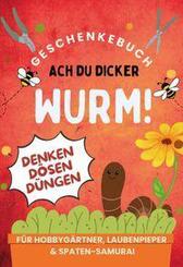 Ach du dicker Wurm! Geschenkebuch f&uuml;r Hobbyg&auml;rtner, Laubenpieper & Spaten-Samurai