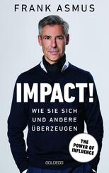 Impact. Wie Sie sich und andere &uuml;berzeugen - The Power of Influence. Rhetorik und K&ouml;rpersprache, Auftritt und Dramaturgie: Strategien f&uuml;r eine erfolgreiche Selbstinszenierung.