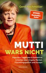 Mutti wars nicht. Popul&auml;re Legenden & kollektive Irrt&uuml;mer &uuml;ber Angela Merkel, Fl&uuml;chtlingspolitik und Europa. Faktencheck statt Fake News: fundierte Analyse des Fluchtgeschehens und seiner Folgen