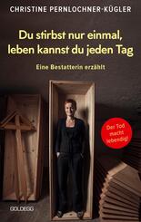 Du stirbst nur einmal. Leben kannst du jeden Tag. Eine Bestatterin erz&auml;hlt. Die Angst vor der Sterblichkeit verlieren: Wahre Geschichten &uuml;ber den Tod, die beim Umgang mit Trauer und Verlust helfen.