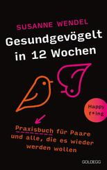 Gesundgev&ouml;gelt in 12 Wochen. Praxisbuch f&uuml;r Paare und alle, die es wieder werden wollen. Beziehungspflege beginnt mit einem erf&uuml;llten Liebesleben: Sextipps f&uuml;r lange Beziehungen, die f&uuml;r Schwung sorgen!