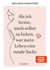Als ich lernte, mich selbst zu lieben, war mein Leben eine runde Sache. Dein Weg zu mehr Selbstakzeptanz und Selbstliebe: Lebenshilfe-Ratgeber mit praktischen &Uuml;bungen und liebevoller Inspiration