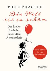 Die Welt ist so sch&ouml;n. Das kleine Buch der liebevollen Achtsamkeit. Ein neuer Blickwinkel f&uuml;r mehr Lebensfreude: Geschichten zum Nachdenken & viel Inspiration!