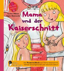 Mama und der Kaiserschnitt - Das Kindersachbuch zum Thema Kaiserschnitt, n&auml;chste Schwangerschaft und nat&uuml;rliche Geburt
