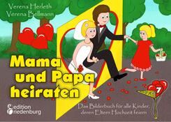 Mama und Papa heiraten - Das Bilderbuch f&uuml;r alle Kinder, deren Eltern Hochzeit feiern