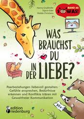 Was brauchst du in der Liebe? Paarbeziehungen liebevoll gestalten: Gef&uuml;hle ansprechen, Bed&uuml;rfnisse erkennen und Konflikte kl&auml;ren mit Gewaltfreier Kommunikation