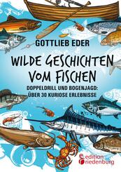 Wilde Geschichten vom Fischen - Doppeldrill und Bogenjagd: &uuml;ber 30 kuriose Erlebnisse