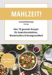 Mahlzeit! &uuml;ber 70 gesunde Rezepte f&uuml;r Gewichtsreduktion, Muskelaufbau & Darmgesundheit