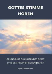 Gottes Stimme H&ouml;ren - Grundkurs f&uuml;r h&ouml;rendes Gebet und den prophetischen Dienst