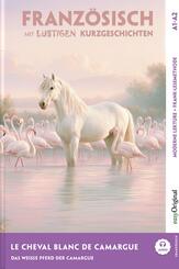 Le Cheval Blanc de Camargue - Franz&ouml;sisch lernen mit lustigen Kurzgeschichten A1-A2 (+ Audio-Online), m. 1 Audio, m. 1 Audio